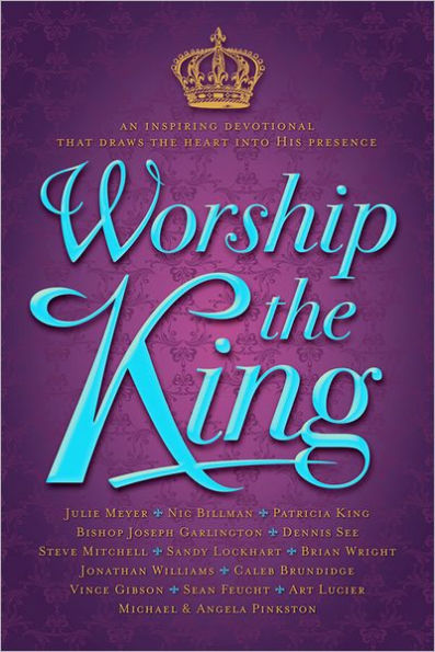 Worship The King: An Inspiring Devotional That Draws the Heart Into His Presence