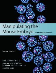 Title: Manipulating the Mouse Embryo: A Laboratory Manual, Fourth Edition, Author: Richard Behringer