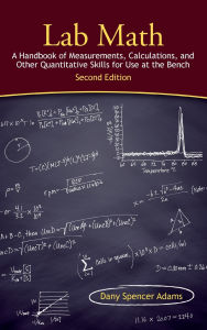 Title: Lab Math: A Handbook of Measurements, Calculations, and Other Quantitative Skills for Use at the Bench, Second edition, Author: Dany Spencer Adams