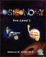Title: Astronomy Pre-Level I Textbook-Softcover, Author: Rebecca W. Keller Ph.D.
