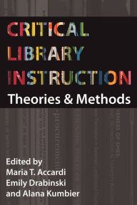 Title: Critical Library Instruction: Theories and Methods, Author: Maria Accardi