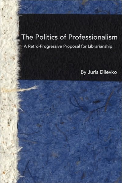 The Politics of Professionalism: A Retro-Progressive Proposal for Librarianship