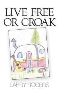 Title: Live Free or Croak, Author: Larry Sherman Rogers