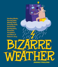 Bizarre Weather: Howling Winds, Pouring Rain, Blazing Heat, Freezing Cold, Huge Hurricanes, Violent Earthquakes, Tsunami's, Tornadoes and more of Nature's Fury