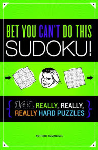 Bet You Can't Do This Sudoku!: 110 Really, Really, Really Hard Puzzles