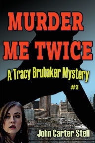 Title: Murder Me Twice: A Tracy Brubaker Mystery, Author: John Stell