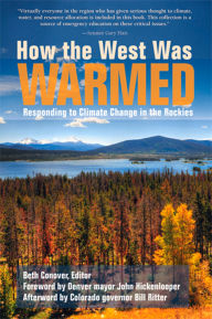 Title: How the West Was Warmed: Responding to Climate Change in the Rockies, Author: Beth Conover