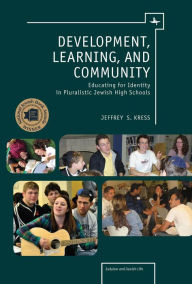 Title: Development, Learning, and Community: Educating for Identity in Pluralistic Jewish High Schools, Author: Jeffrey Kress