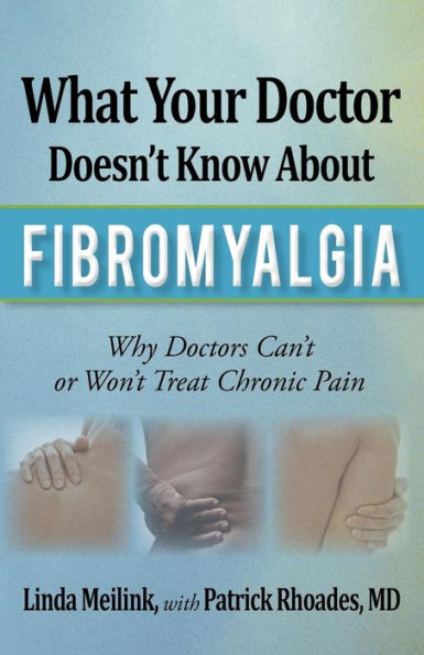 What Your Doctor Doesn't Know about Fibromyalgia: Why Doctors Can't or Won't Treat Chronic Pain