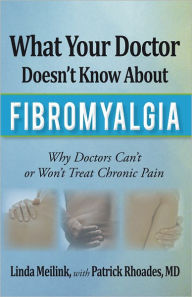 Title: What Your Doctor Doesn't Know about Fibromyalgia: Why Doctors Can't or Won't Treat Chronic Pain, Author: Linda Meilink