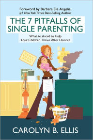 Title: The 7 Pitfalls of Single Parenting: What to Avoid to Help Your Children Thrive After Divorce, Author: Carolyn B. Ellis
