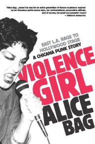 Title: Violence Girl: East L.A. Rage to Hollywood Stage, a Chicana Punk Story, Author: Alice Bag