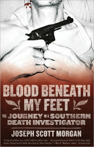 Title: Blood Beneath My Feet: The Journey of a Southern Death Investigator, Author: Joseph  Scott Morgan