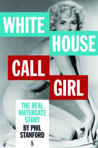 Title: White House Call Girl: The Real Watergate Story, Author: Phil Stanford