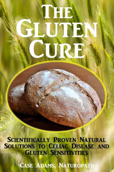 The Gluten Cure: Scientifically Proven Natural Solutions to Celiac Disease and Gluten Sensitivities