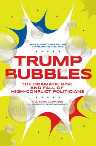 Title: Trump Bubbles: The Dramatic Rise and Fall of High-Conflict Politicians, Author: Bill Eddy