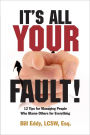 It's All Your Fault!: 12 Tips for Managing People Who Blame Others for Everything