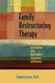 Title: Family Restructuring Therapy: Interventions with High Conflict Separations and Divorces, Author: Stephen Carter PhD
