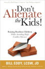 Don't Alienate the Kids!: Raising Resilient Children While Avoiding High Conflict Divorce