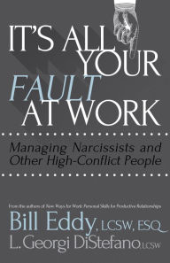 Title: It's All Your Fault at Work!: Managing Narcissists and Other High-Conflict People, Author: Bill Eddy