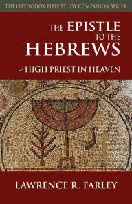 Title: The Epistle to the Hebrews: High Priest in Heaven, Author: Lawrence R Farley