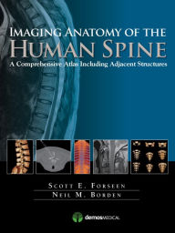 Title: Imaging Anatomy of the Human Spine: A Comprehensive Atlas Including Adjacent Structures / Edition 1, Author: Scott E. Forseen MD