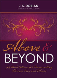 Title: Above and Beyond: 365 Meditations for Transcending Chronic Pain and Illness, Author: J.S. Dorian