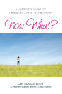 Now What?: A Patient's Guide to Recovery After Mastectomy