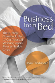Business from Bed: The 6-Step Comeback Plan to Get Yourself Working Again After a Health Crisis
