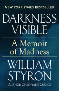 Title: Darkness Visible: A Memoir of Madness, Author: William Styron