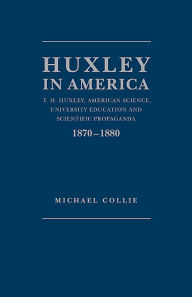 Huxley in America: T. H. Huxley,American Science,University Education and Scientific Propaganda