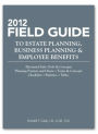 2012 Field Guide to Estate Planning Business Planning & Employee Benefits