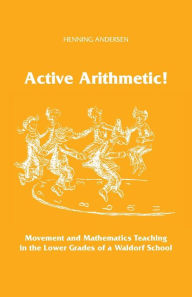 Title: Active Arithmetic!: Movement and Mathematics Teaching in the Lower Grades of a Waldorf School, Author: Archie Duncanson