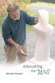 Title: Educating the Will, Author: Michael Howard Sir