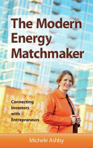 Title: The Modern Energy Matchmaker: Connecting Investors with Entrepreneurs, Author: Michele Ashby