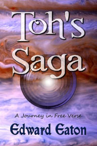Title: Toh's Saga: A Journey in Free Verse, Author: Edward Eaton