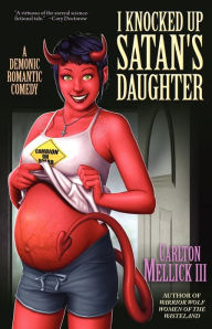 Title: I Knocked Up Satan's Daughter: A Demonic Romantic Comedy, Author: Carlton Mellick III