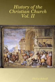 Title: History of the Christian Church Vol. II, Author: Philip Schaff