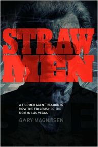 Straw Men: A former Agent recounts how the FBI crushed the Mob in Las Vegas