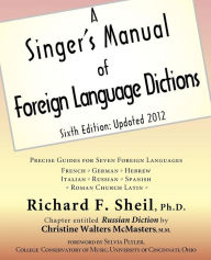 Title: A Singer's Manual of Foreign Language Dictions: Sixth Edition, Updated 2012 / Edition 6, Author: Richard F. Sheil