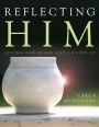 Reflecting Him: Living for Jesus and Loving It!