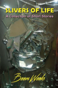 Title: Slivers of Life: A Collection of Short Stories, Author: Beem Weeks