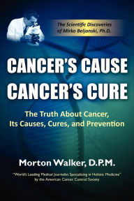 Title: Cancer's Cause, Cancer's Cure: The Truth about Cancer, Its Causes, Cures, and Prevention, Author: Morton Walker