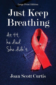 Title: Just Keep Breathing. at 44, He Died. She Didn't., Author: Joan Scott Curtis