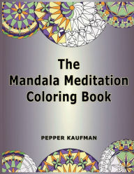 Title: The Mandala Meditation Coloring Book, Author: Pepper Kaufman