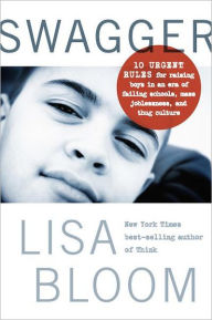 Title: Swagger: 10 Urgent Rules for Raising Boys in an Era of Failing Schools, Mass Joblessness, and Thug Culture, Author: Lisa Bloom