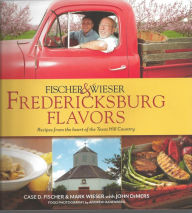 Title: Fischer & Wieser's Fredericksburg Flavors: Recipes from the Hearts of the Texas Hill Company, Author: John DeMers