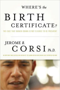 Where's the Birth Certificate?: The Case that Barack Obama is not Eligible to be President