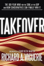 Takeover: The 100-Year War for the Soul of the GOP and How Conservatives Can Finally Win It