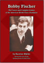 Bobby Fischer: The Career and Complete Games of the American World Chess Champion